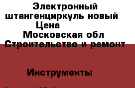 Электронный штангенциркуль новый › Цена ­ 1 200 - Московская обл. Строительство и ремонт » Инструменты   